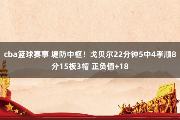 cba篮球赛事 堤防中枢！戈贝尔22分钟5中4孝顺8分15板3帽 正负值+18