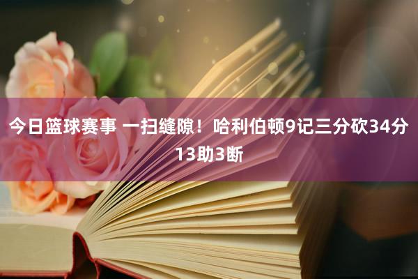 今日篮球赛事 一扫缝隙！哈利伯顿9记三分砍34分13助3断