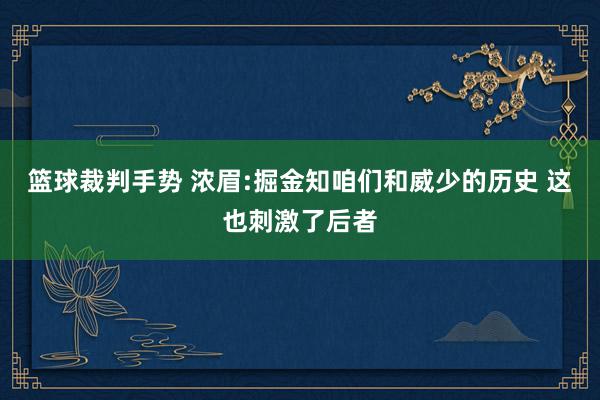 篮球裁判手势 浓眉:掘金知咱们和威少的历史 这也刺激了后者