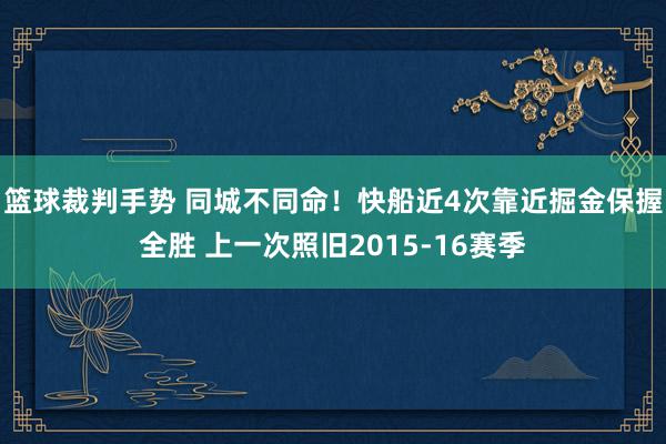 篮球裁判手势 同城不同命！快船近4次靠近掘金保握全胜 上一次照旧2015-16赛季