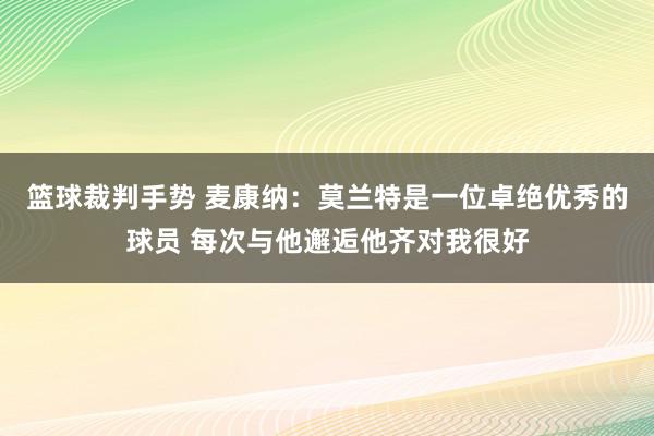 篮球裁判手势 麦康纳：莫兰特是一位卓绝优秀的球员 每次与他邂逅他齐对我很好