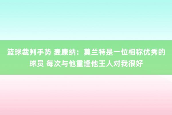 篮球裁判手势 麦康纳：莫兰特是一位相称优秀的球员 每次与他重逢他王人对我很好