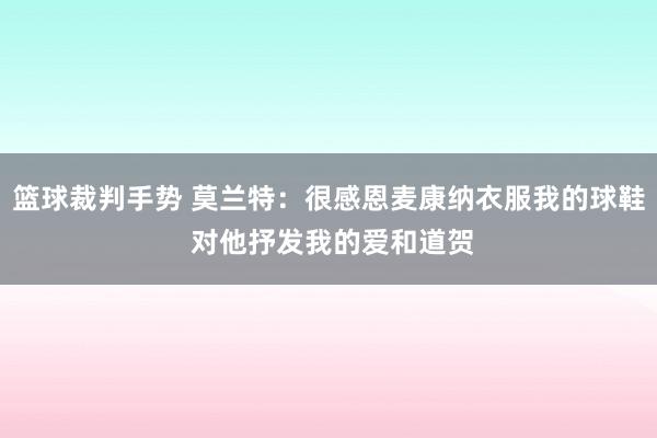 篮球裁判手势 莫兰特：很感恩麦康纳衣服我的球鞋 对他抒发我的爱和道贺