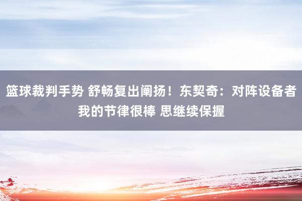 篮球裁判手势 舒畅复出阐扬！东契奇：对阵设备者我的节律很棒 思继续保握