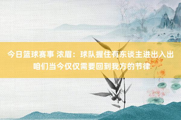 今日篮球赛事 浓眉：球队握住有东谈主进出入出 咱们当今仅仅需要回到我方的节律