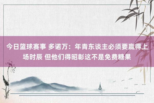 今日篮球赛事 多诺万：年青东谈主必须要赢得上场时辰 但他们得昭彰这不是免费糖果