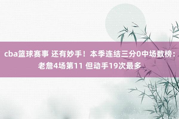 cba篮球赛事 还有妙手！本季连结三分0中场数榜：老詹4场第11 但动手19次最多