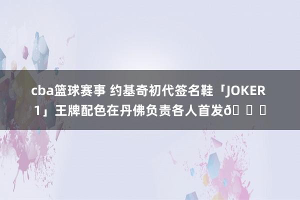 cba篮球赛事 约基奇初代签名鞋「JOKER 1」王牌配色在丹佛负责各人首发🎉