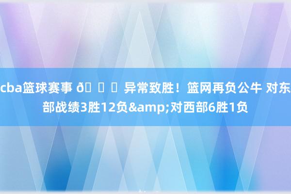 cba篮球赛事 😅异常致胜！篮网再负公牛 对东部战绩3胜12负&对西部6胜1负