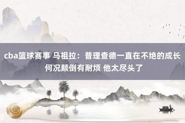 cba篮球赛事 马祖拉：普理查德一直在不绝的成长 何况颠倒有耐烦 他太尽头了