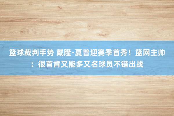 篮球裁判手势 戴隆-夏普迎赛季首秀！篮网主帅：很首肯又能多又名球员不错出战