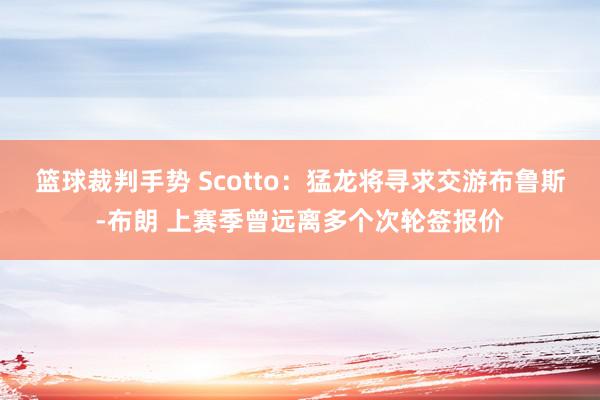 篮球裁判手势 Scotto：猛龙将寻求交游布鲁斯-布朗 上赛季曾远离多个次轮签报价